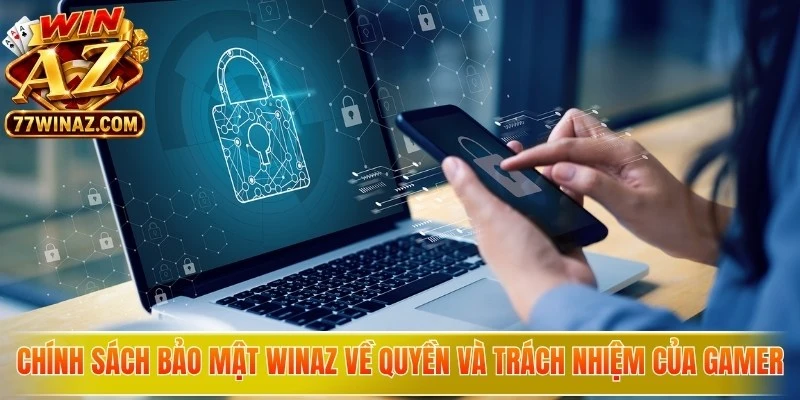Chính sách bảo mật WinAZ về quyền và trách nhiệm của gamer