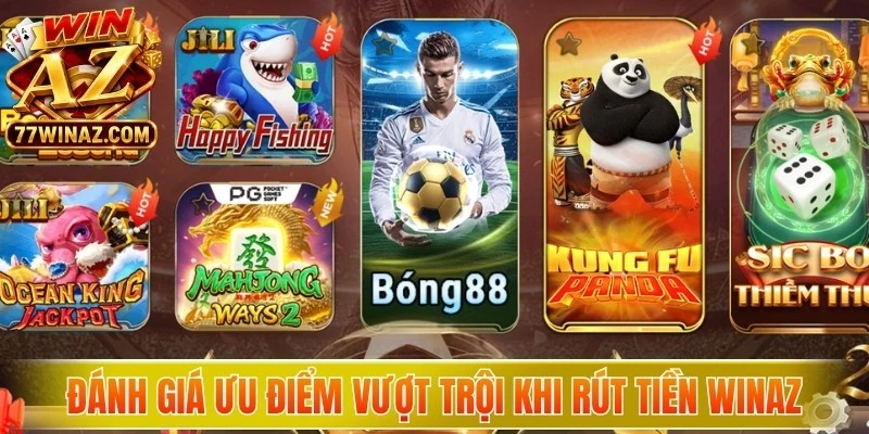 Đánh giá những ưu điểm vượt trội khi lựa chọn rút tiền WinAZ