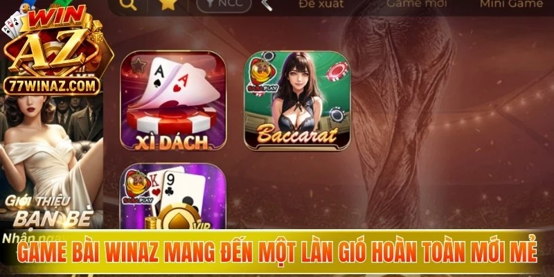Game bài WinAZ mang đến một làn gió hoàn toàn mới mẻ 