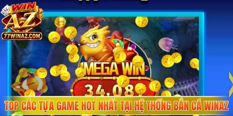 Top các tựa game hot nhất tại hệ thống bắn cá WinAZ
