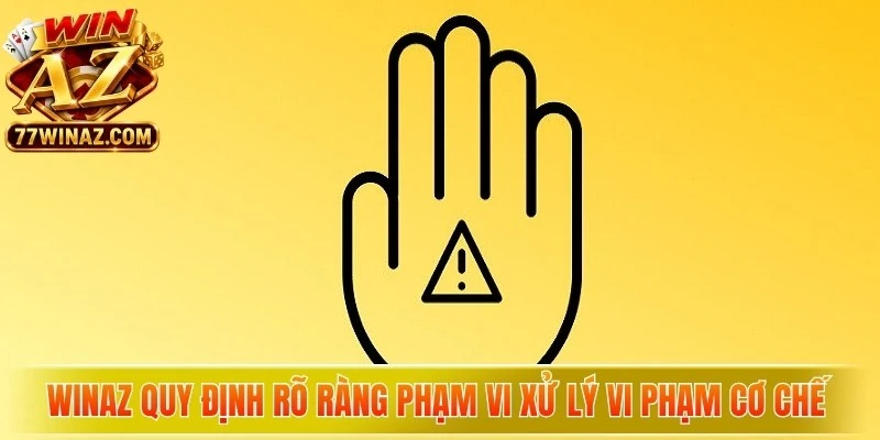 WinAZ quy định rõ ràng phạm vi xử lý vi phạm cơ chế miễn trừ trách nhiệm